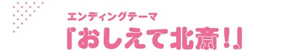 エンディングテーマ 「おしえて北斎！」